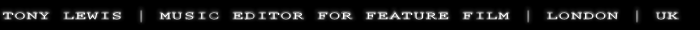 Tony Lewis, Music Editor for Feature Films, London, UK